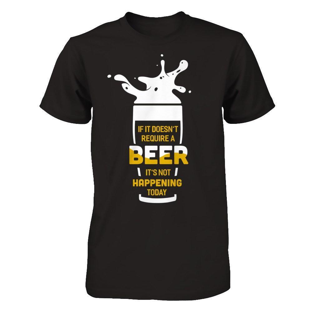 If It Doesn't Require A Beer It's Not Happening Today-T-Shirt & Hoodie-Premium T-Shirt-Black