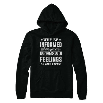 Why Be Informed When You Can Use Your Feelings-T-Shirt & Hoodie-