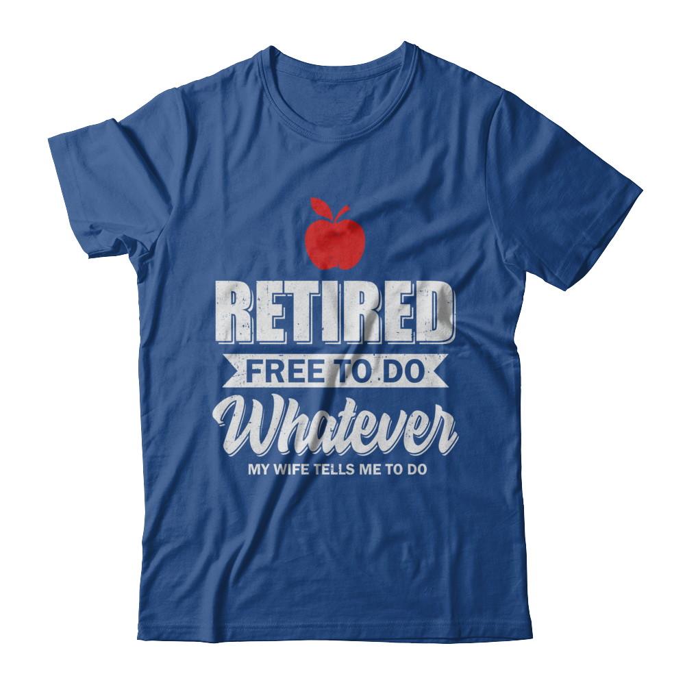 Retired Free To Do Whatever My Wife Tells Me To Do Teacher-T-Shirt & Hoodie-Classic T-Shirt-Royal