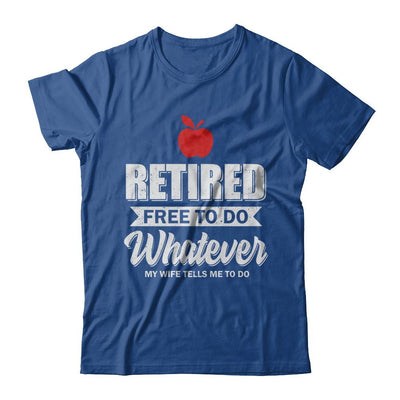 Retired Free To Do Whatever My Wife Tells Me To Do Teacher-T-Shirt & Hoodie-Classic T-Shirt-Royal