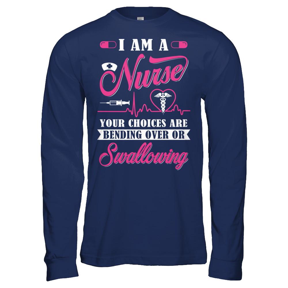 I Am A Nurse Your Choices Are Bending Over Or Swallowing-T-Shirt & Hoodie-Long Sleeve T-Shirt-Navy
