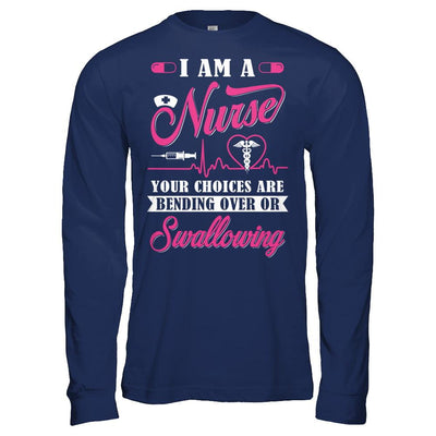 I Am A Nurse Your Choices Are Bending Over Or Swallowing-T-Shirt & Hoodie-Long Sleeve T-Shirt-Navy