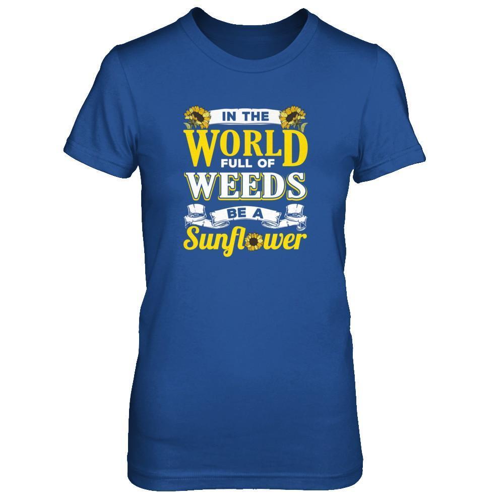 In The World Full Of Weeds Be A Sunflower-T-Shirt & Tank Top-Women's T-Shirt-Royal