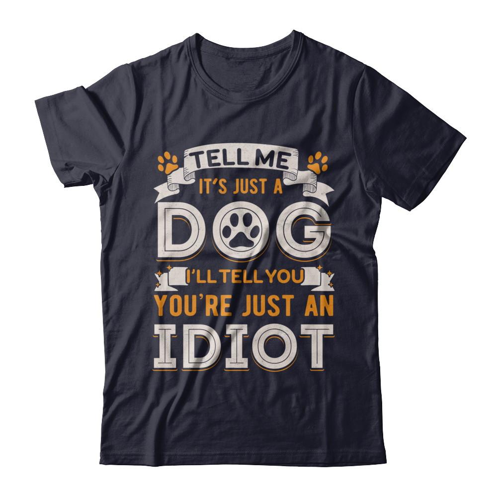 Tell me it's JUST A DOG you're JUST AN IDIOT-T-Shirt & Hoodie-Premium T-Shirt-Midnight Navy