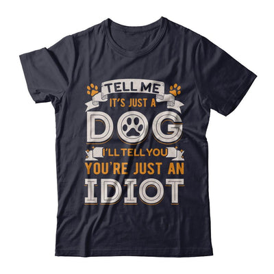 Tell me it's JUST A DOG you're JUST AN IDIOT-T-Shirt & Hoodie-Premium T-Shirt-Midnight Navy