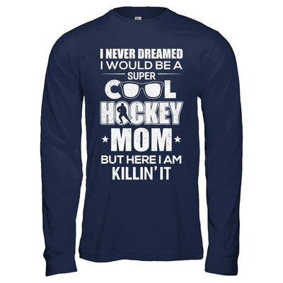 Never Dreamed I Would Be A Cool Hockey Mom Mothers Day-T-Shirt & Hoodie-