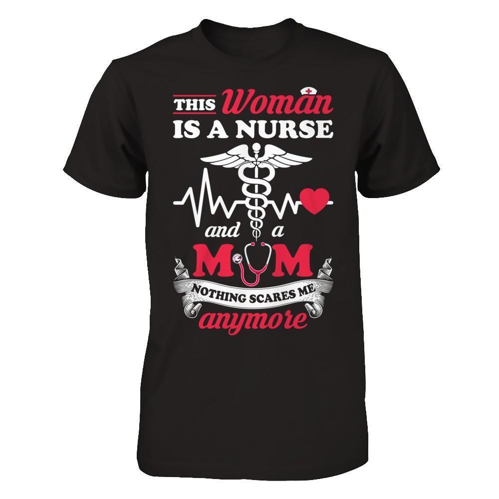 This Woman Is A Nurse And A Mom Nothing Scares Me Anymore-T-Shirt & Hoodie-Premium T-Shirt-Black
