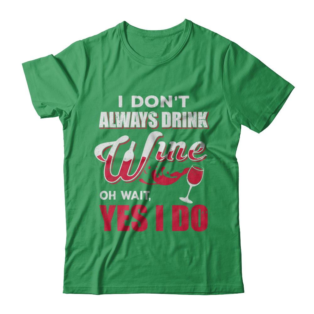 I Don't Always Drink Wine Oh Wait Yes I Do-T-Shirt & Hoodie-Premium T-Shirt-Kelly Green