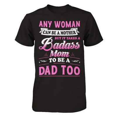 Any Woman Can Be A Mother But I Takes A Badass Mom To Be A Dad Too-T-Shirt & Hoodie-Premium T-Shirt-Black