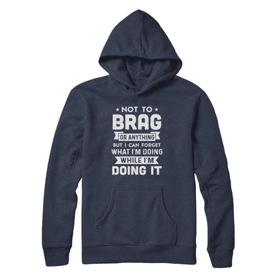 Not To Brag But I Can Forget What Im Doing Funny-T-Shirt & Hoodie-Pullover Hoodie-Navy