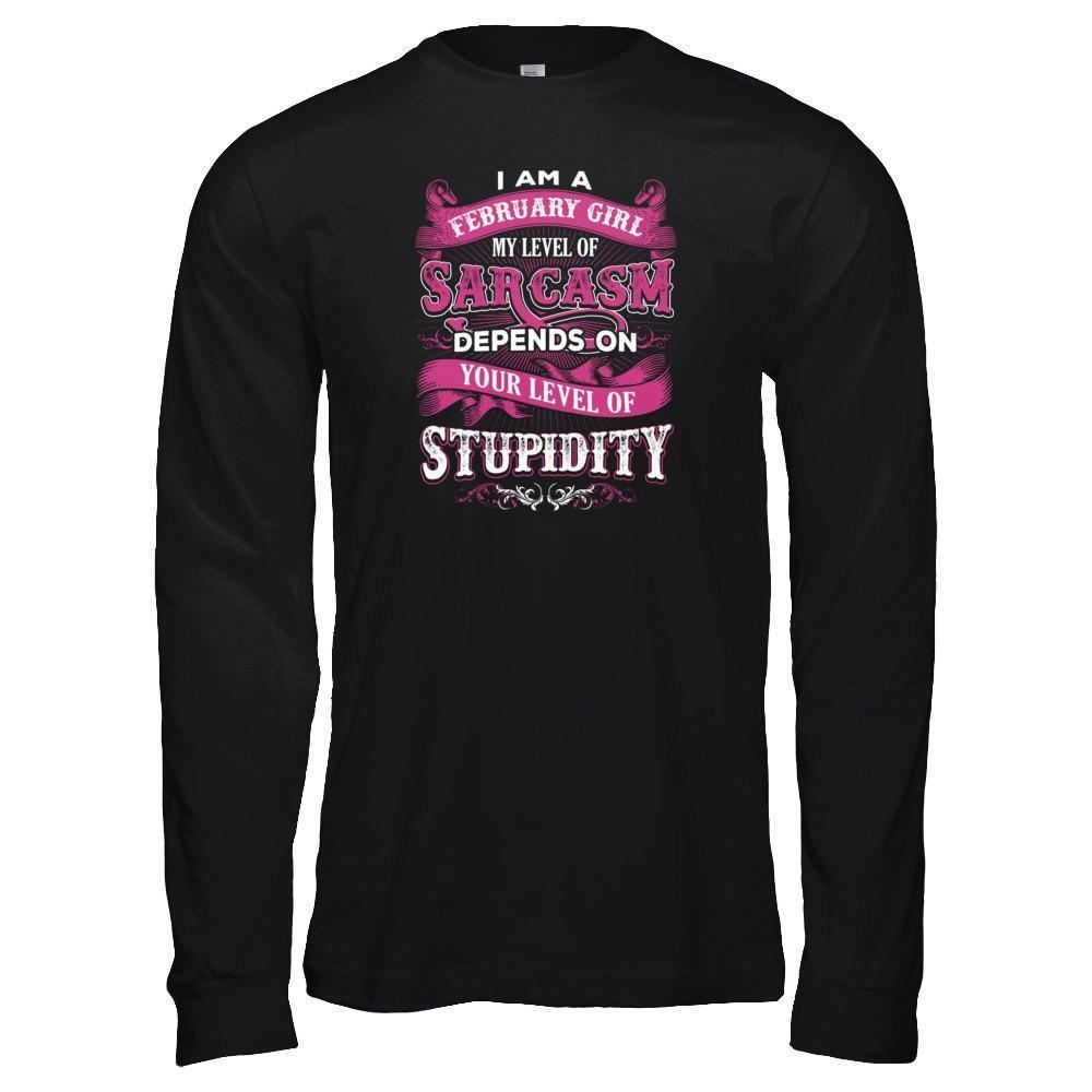 I Am A February Girl My Level Of Sarcasm Depends On Your Level Of Stupidity-T-Shirt & Tank Top-Long Sleeve T-Shirt-Black