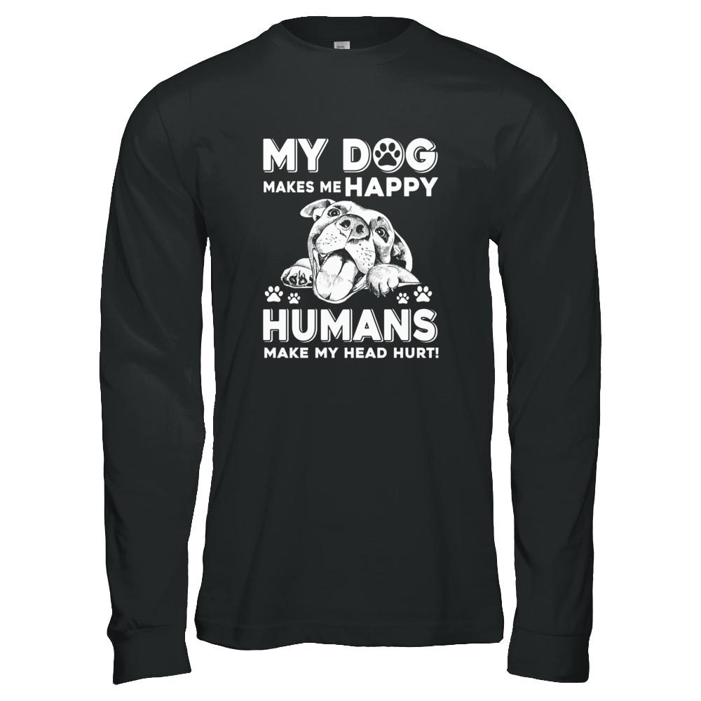 My Dog Makes Me Happy Humans Make My Head Hurt-T-Shirt & Tank Top-Long Sleeve T-Shirt-Black