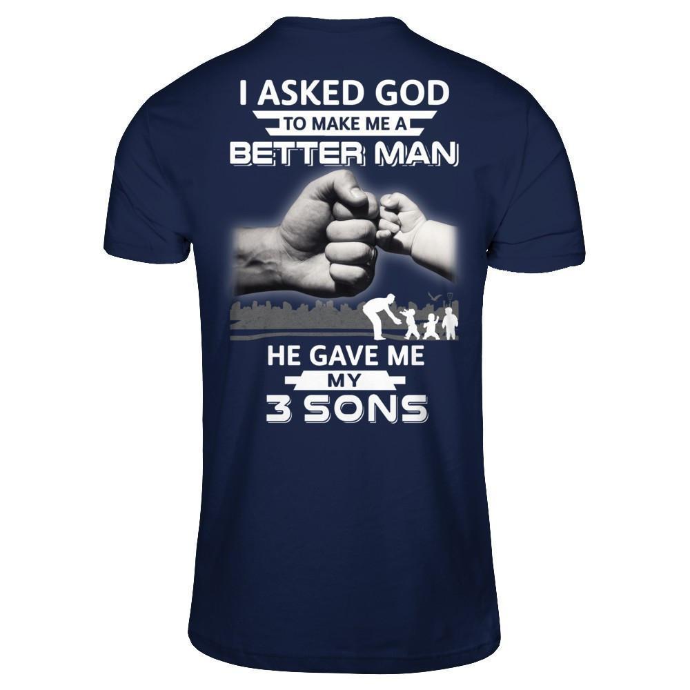 I Asked God To Make Me A Better Man He Gave Me My Three Sons-T-Shirt & Hoodie-Classic T-Shirt-Navy