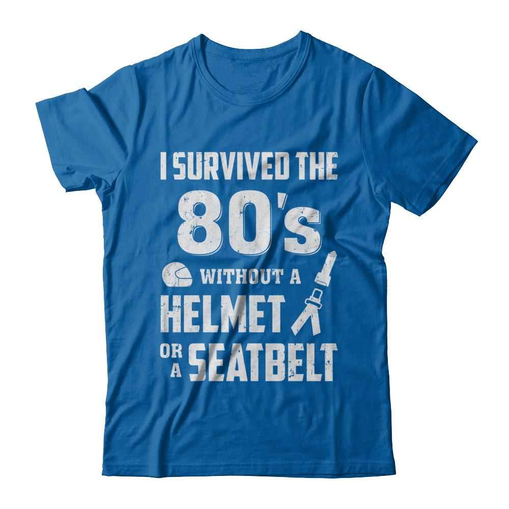 I Survived The 80s Without A Helmet Or A Seatbelt 80Th Birthday-T-Shirt & Hoodie-Classic T-Shirt-Royal