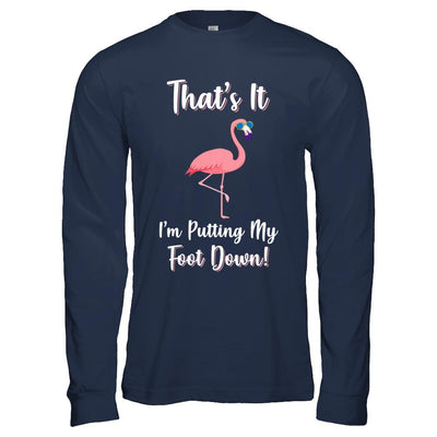 That's It I'm Putting My Foot Down Funny Flamingo-T-Shirt & Hoodie-Long Sleeve T-Shirt-Navy