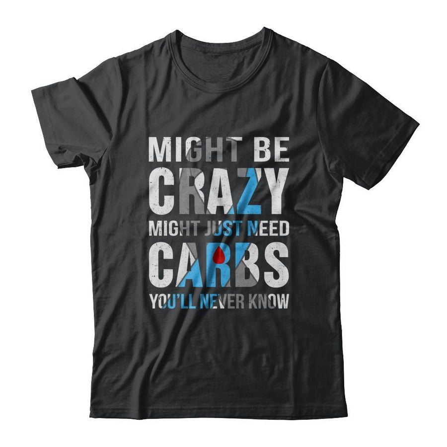 Might Just Need Carbs You'll Never Know Diabetes-T-Shirt & Hoodie-Classic T-Shirt-Black