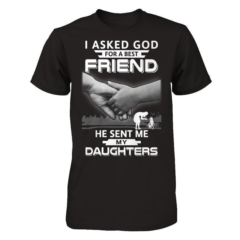 I Asked God For A Best Friend He Sent Me My Daughters-T-Shirt & Hoodie-Premium T-Shirt-Black