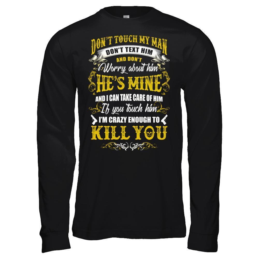Don't Touch My Man If You Touch Him I Am Crazy Enough To Kill You-T-Shirt & Hoodie-Long Sleeve T-Shirt-Black