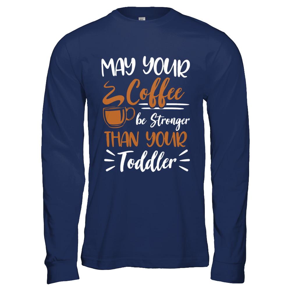 May Your Coffee Be Stronger Than Your Toddler-T-Shirt & Hoodie-Long Sleeve T-Shirt-Navy