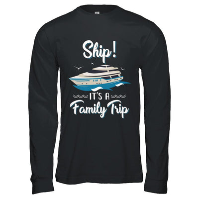 Funny Vacation Ship It's A Family Trip Cruise-T-Shirt & Hoodie-Long Sleeve T-Shirt-Black