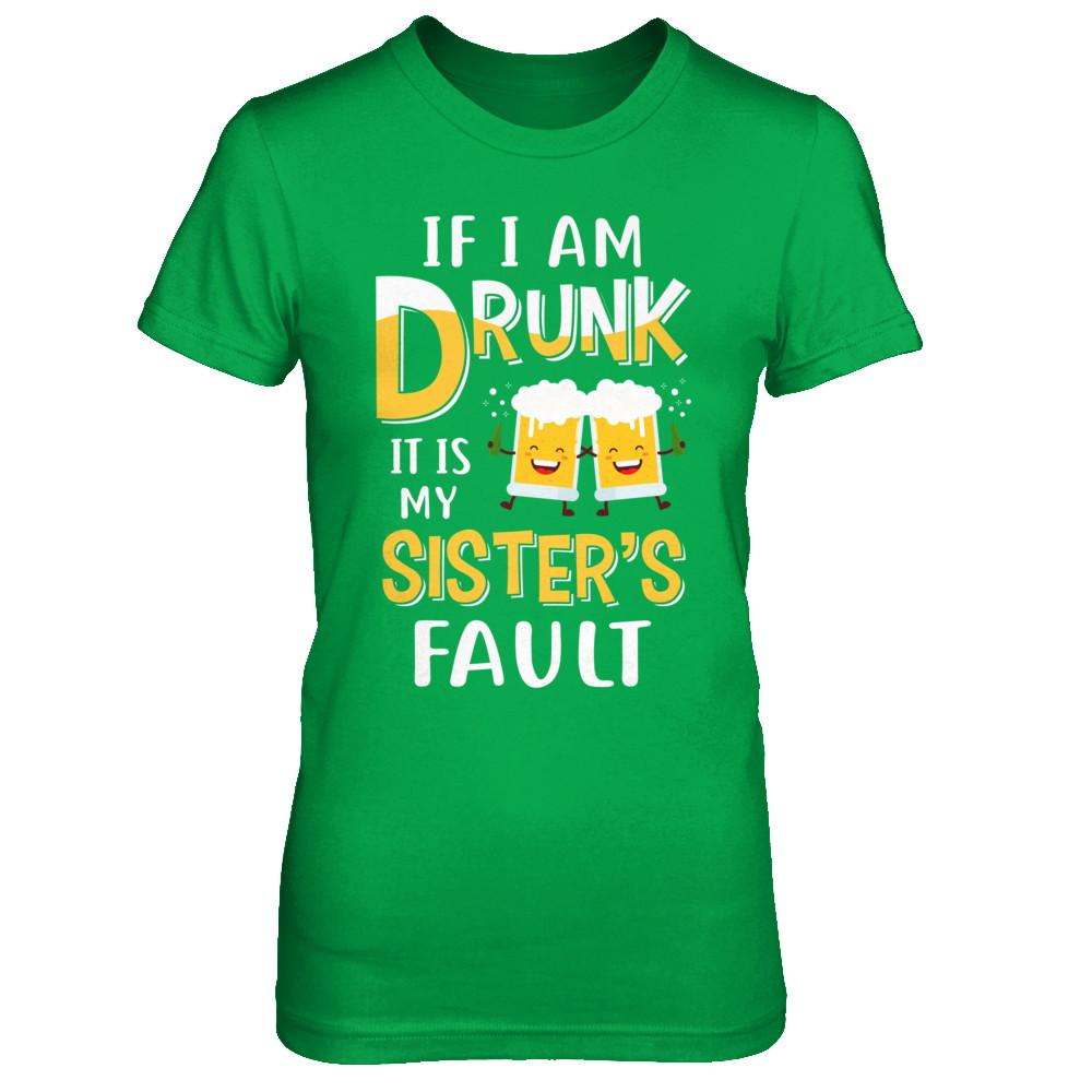 If I'm Drunk It's My Sister's Fault Drinking Beer-T-Shirt & Hoodie-Women's T-Shirt-Irish Green