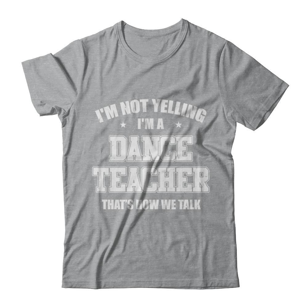I'm Not Yelling I'm A Dance Teacher That's How We Talk-T-Shirt & Hoodie-Classic T-Shirt-Sport Grey