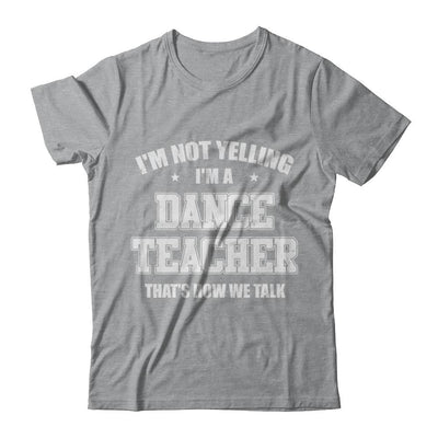 I'm Not Yelling I'm A Dance Teacher That's How We Talk-T-Shirt & Hoodie-Classic T-Shirt-Sport Grey