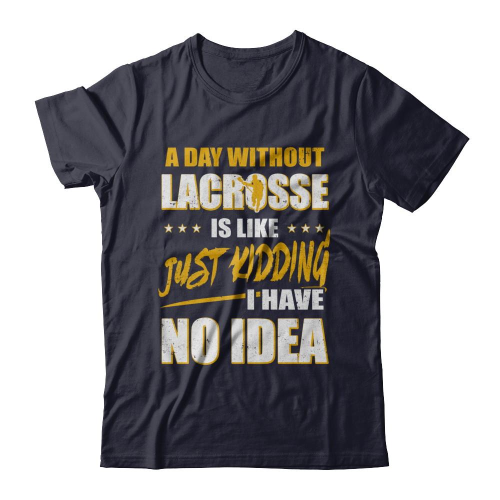 A Day Without Lacrosse Is Like Just Kidding I Have No Idea-T-Shirt & Hoodie-Premium T-Shirt-Midnight Navy