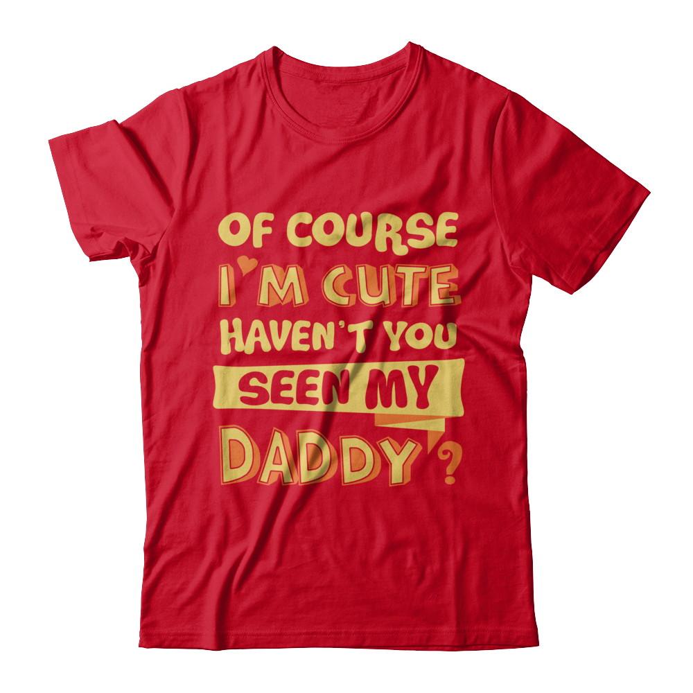 Of Course I'm Cute Haven't You Seen My Daddy-T-Shirt & Hoodie-Premium T-Shirt-Red