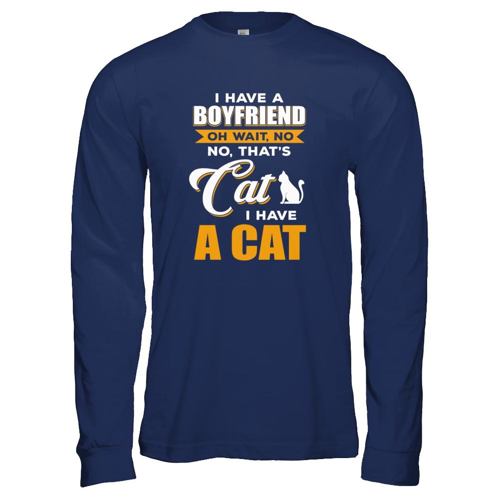 I Have A Boyfriend Oh Wait No No That's Cat I Have A Cat-T-Shirt & Tank Top-Long Sleeve T-Shirt-Navy