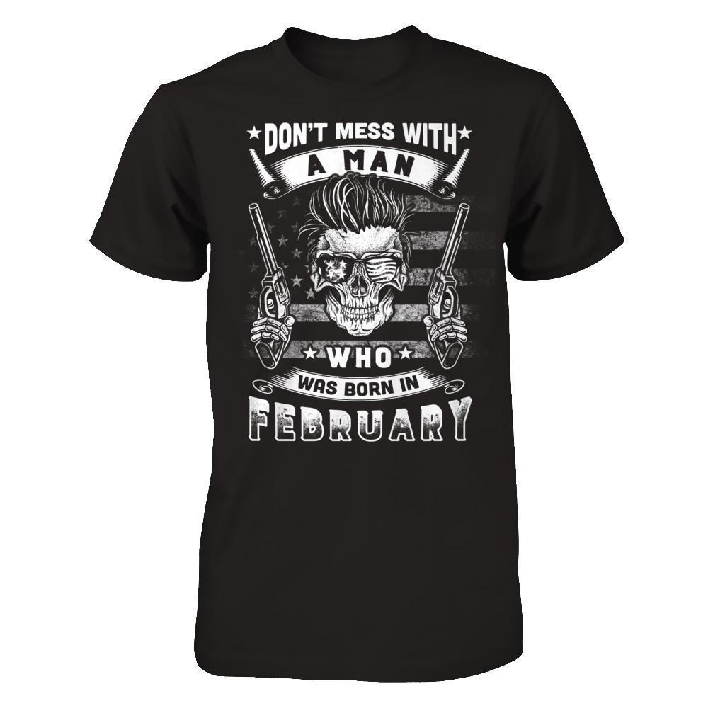 Don't Mess With A Man Who Was Born In February-T-Shirt & Hoodie-Classic T-Shirt-Black