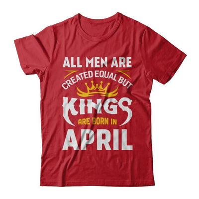 All Men Are Created Equal But Kings Are Born In April-T-Shirt & Hoodie-Classic T-Shirt-Red