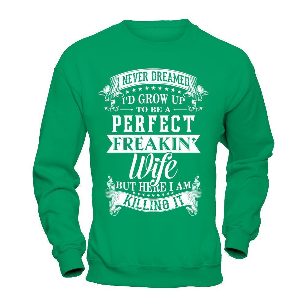 I Never Dreamed I'd Grow Up To Be A Perfect Freakin' Wife-T-Shirt & Hoodie-Crewneck Sweatshirt-Irish Green