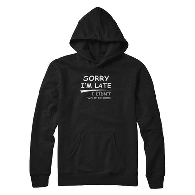 Sorry I'm Late I Didn't Want To Come-T-Shirt & Tank Top-Pullover Hoodie-Black
