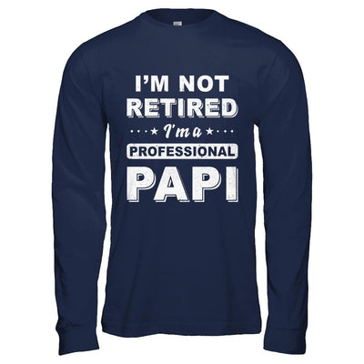 I'm Not Retired A Professional Papi Father Day Gift-T-Shirt & Hoodie-Long Sleeve T-Shirt-Navy