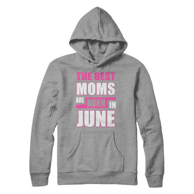 The Best Moms Are Born In June-T-Shirt & Hoodie-Pullover Hoodie-Sport Grey