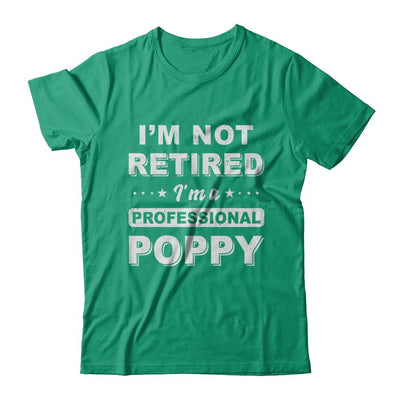 I'm Not Retired A Professional Poppy Father Day Gift-T-Shirt & Hoodie-Classic T-Shirt-Kelly Green