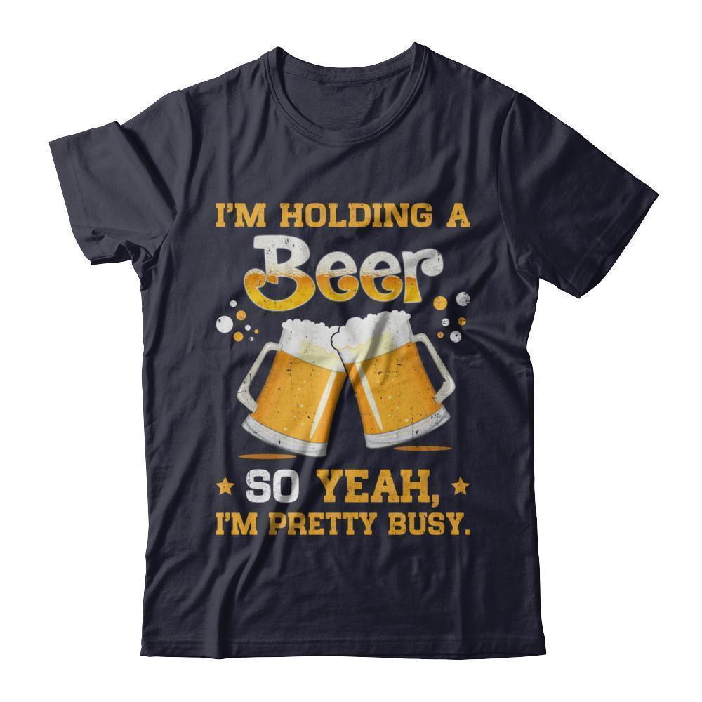 I'm Holding A Beer So Yeah I'm Pretty Busy-T-Shirt & Hoodie-Premium T-Shirt-Midnight Navy