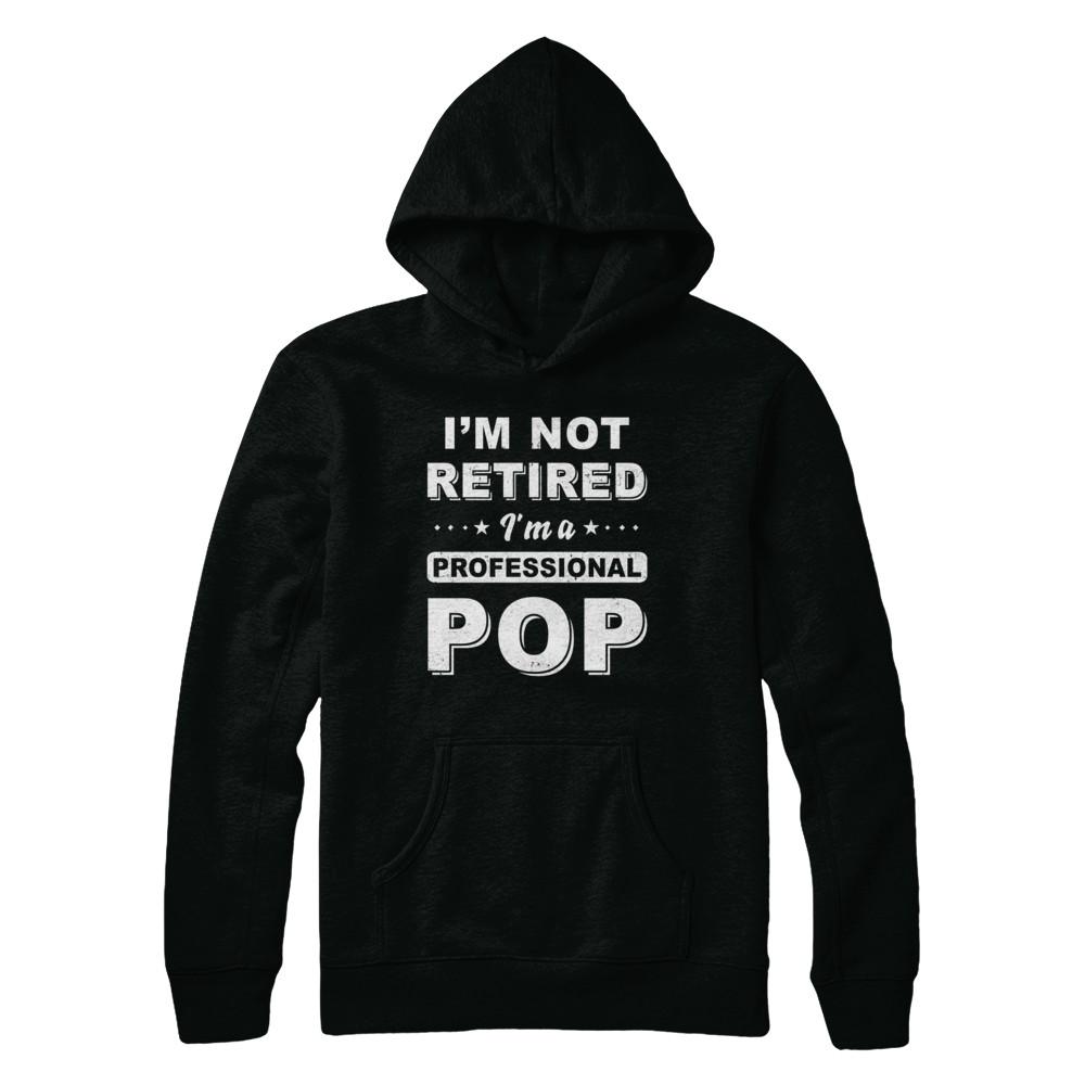 I'm Not Retired A Professional Pop Father Day Gift-T-Shirt & Hoodie-Pullover Hoodie-Black