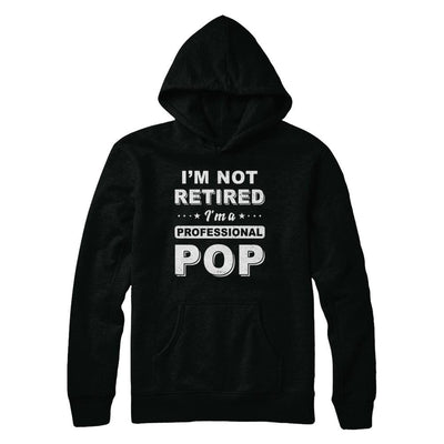 I'm Not Retired A Professional Pop Father Day Gift-T-Shirt & Hoodie-Pullover Hoodie-Black
