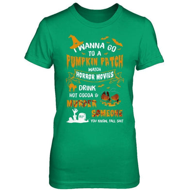 I Wanna Go To A Pumpkin Patch Watch Horror Halloween-T-Shirt & Sweatshirt-Women's T-Shirt-Irish Green