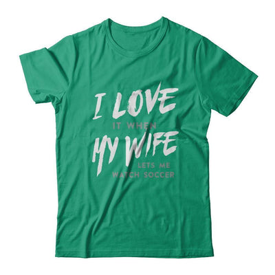 I Love It When My Wife Lets Me Watch Soccer-T-Shirt & Hoodie-Classic T-Shirt-Kelly Green