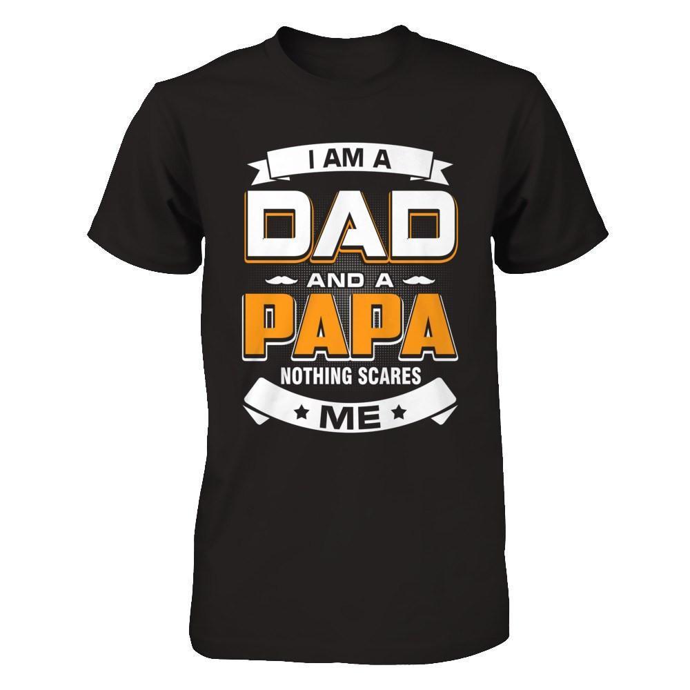 I Am A Dad And A Papa Nothing Scares Me