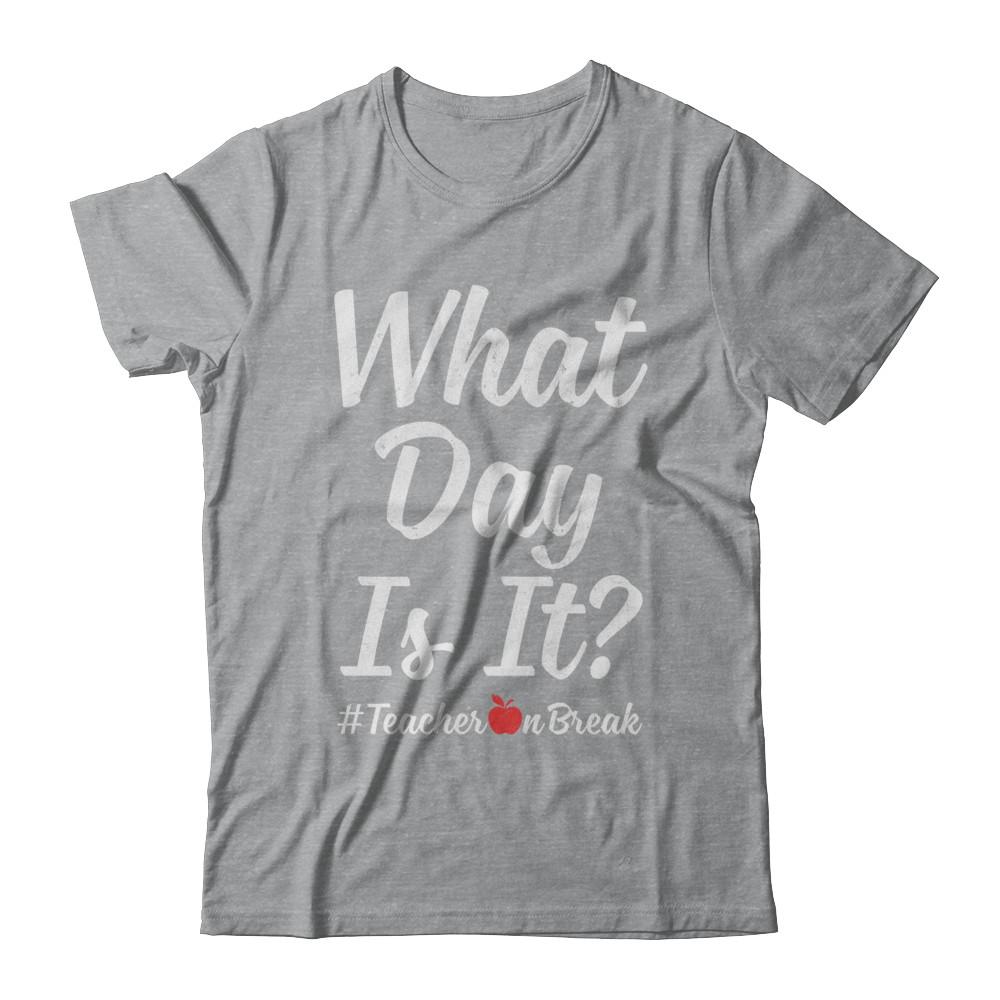 What Day Is It Teacher On Break #Teacheronbreak Teacher-T-Shirt & Hoodie-Classic T-Shirt-Sport Grey