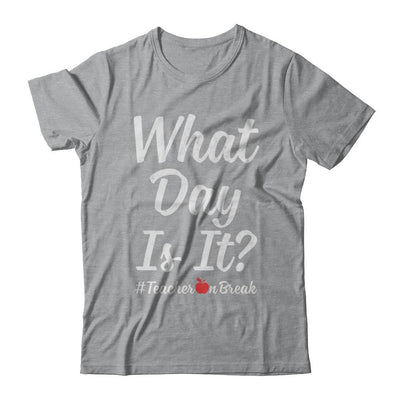 What Day Is It Teacher On Break #Teacheronbreak Teacher-T-Shirt & Hoodie-Classic T-Shirt-Sport Grey