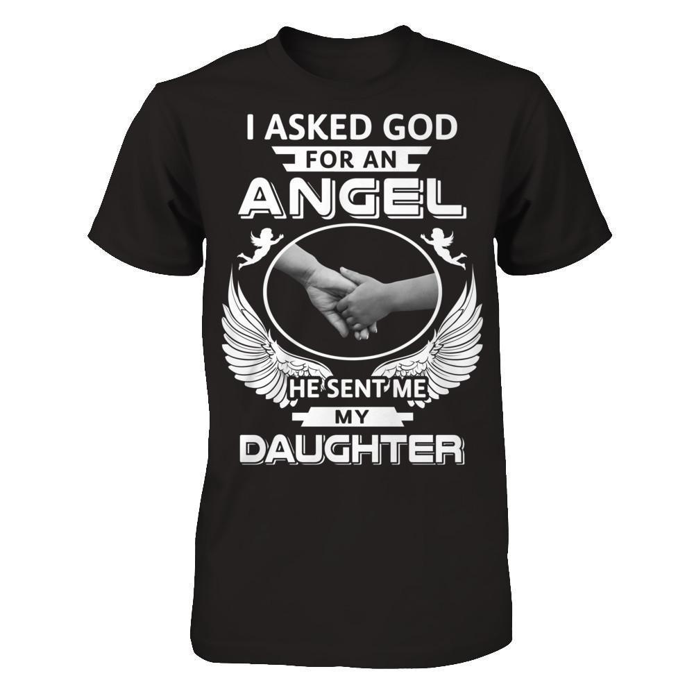 I Asked God For An Angel He Sent Me My Daughter-T-Shirt & Hoodie-Premium T-Shirt-Black