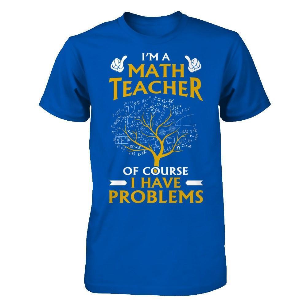 I'm A Math Teacher Of Course I Have Problems-T-Shirt & Hoodie-Premium T-Shirt-Royal