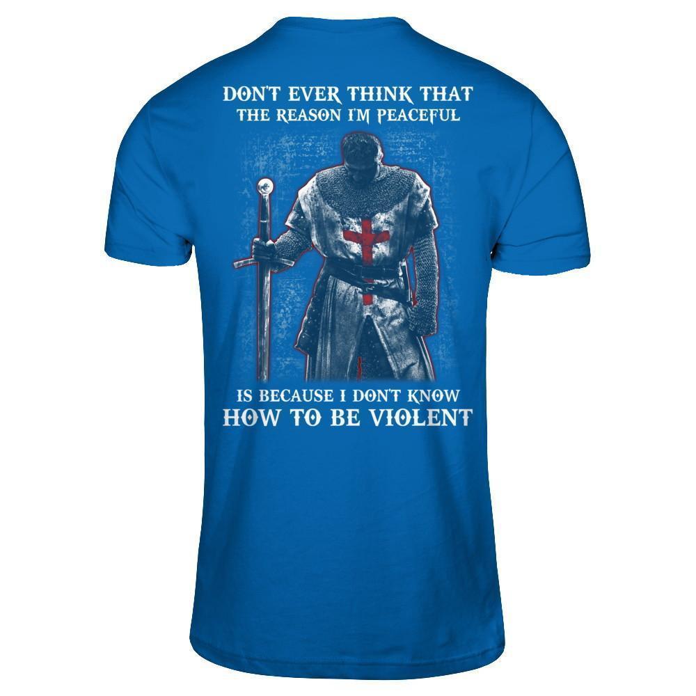 Knight Templar Don't Ever Think That The Reason I'm Peaceful-T-Shirt & Hoodie-Classic T-Shirt-Royal