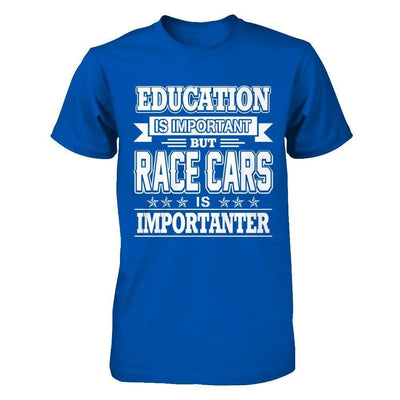 Education Is Important But Race Cars Is Importanter-T-Shirt & Hoodie-