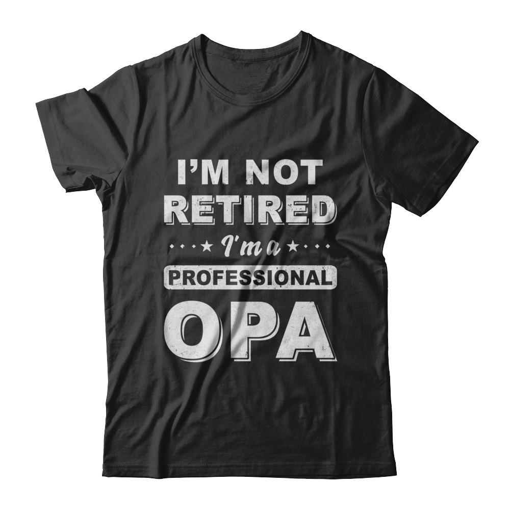 I'm Not Retired A Professional Opa Father Day Gift-T-Shirt & Hoodie-Classic T-Shirt-Black